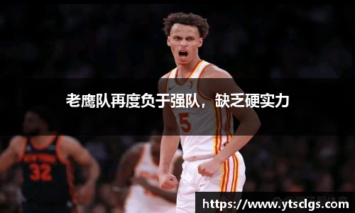 老鹰队再度负于强队，缺乏硬实力