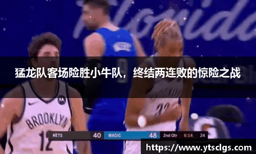 猛龙队客场险胜小牛队，终结两连败的惊险之战