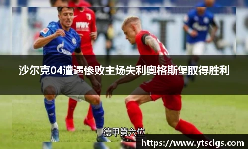 沙尔克04遭遇惨败主场失利奥格斯堡取得胜利
