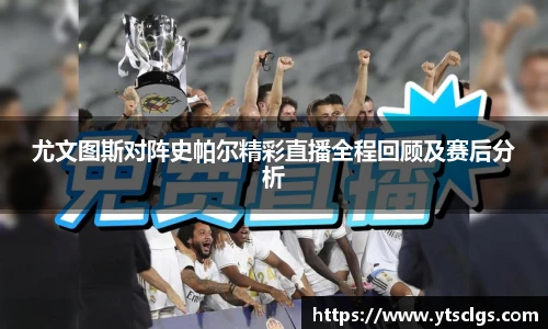 尤文图斯对阵史帕尔精彩直播全程回顾及赛后分析