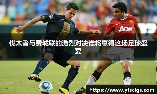 伐木者与费城联的激烈对决谁将赢得这场足球盛宴